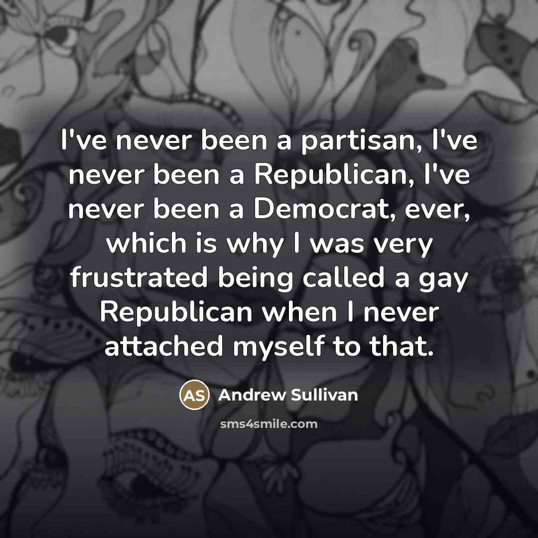 “I've never been a partisan, I've never been a Republican,…” quote by Andrew Sullivan