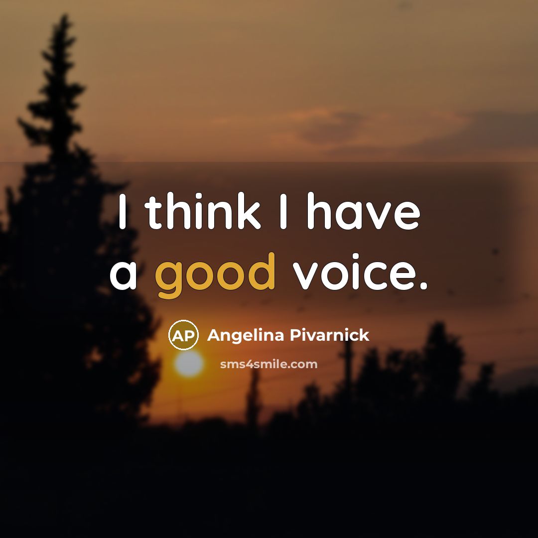 “I think I have a good voice.…” quote by Angelina Pivarnick