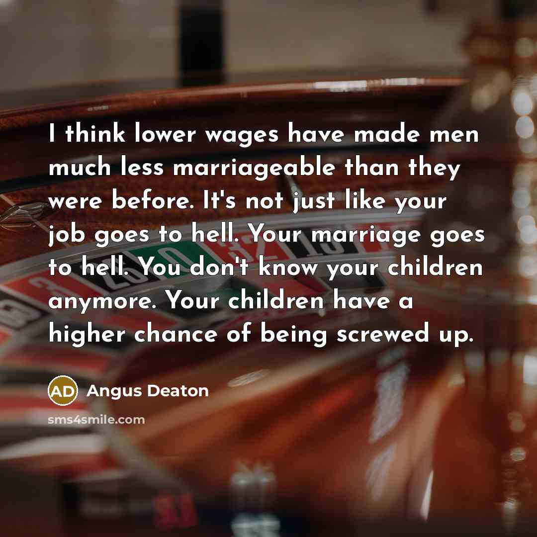 “I think lower wages have made men much less marriageable…” quote by Angus Deaton