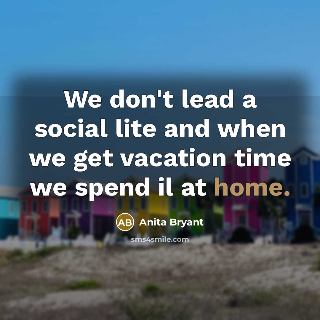 “We don't lead a social lite and when we get…” quote by Anita Bryant