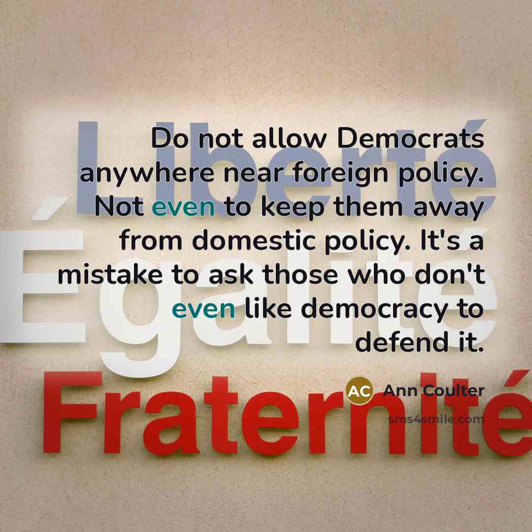 “Do not allow Democrats anywhere near foreign policy. Not even…” quote by Ann Coulter