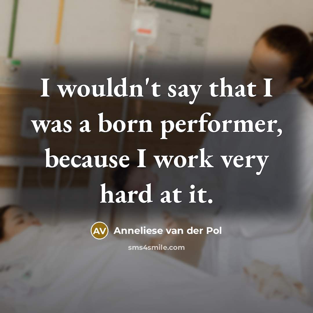 “I wouldn't say that I was a born performer, because…” quote by Anneliese van der Pol