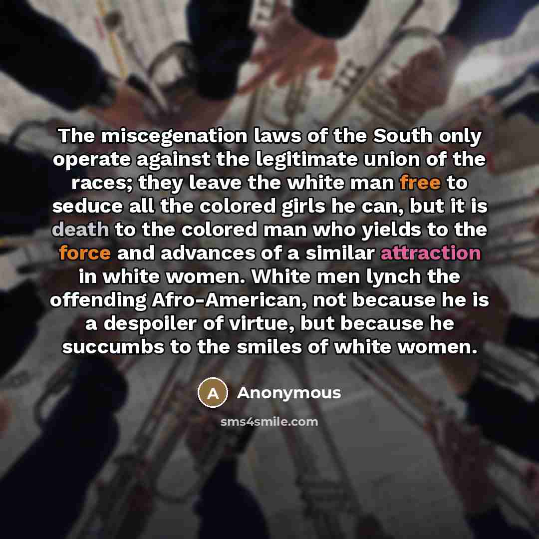 “The miscegenation laws of the South only operate against the…” quote by Anonymous
