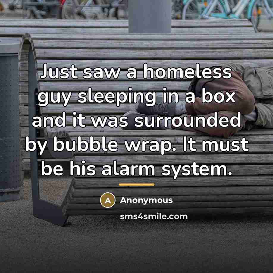 “Just saw a homeless guy sleeping in a box and…” quote by Anonymous