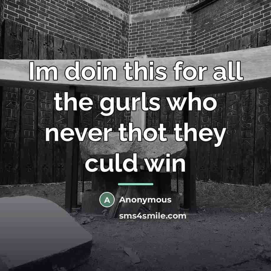 “Im doin this for all the gurls who never thot…” quote by Anonymous