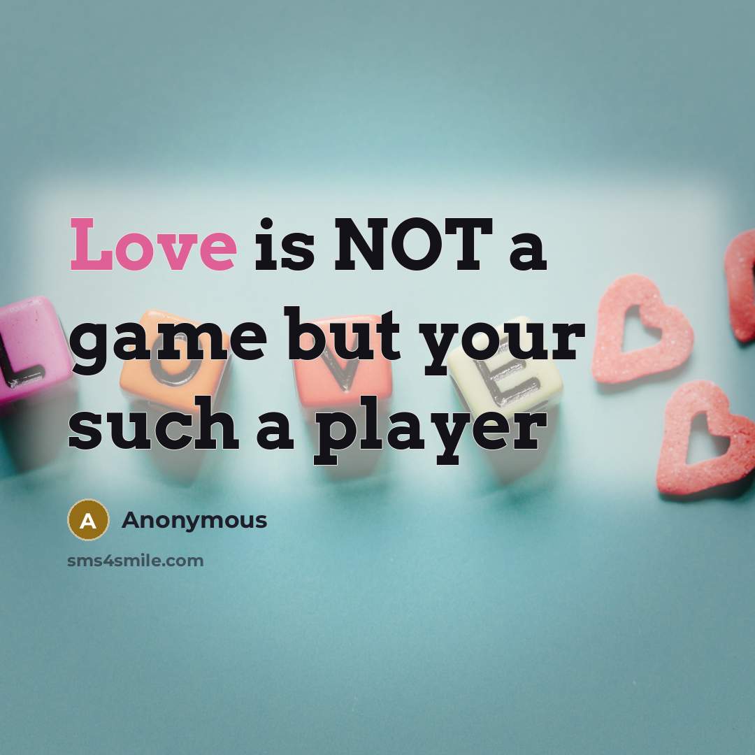 “Love is NOT a game but your such a player” quote by Anonymous