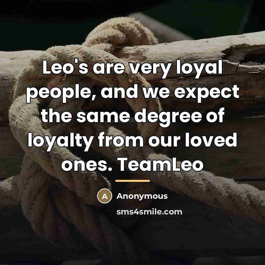 “Leo's are very loyal people, and we expect the same…” quote by Anonymous