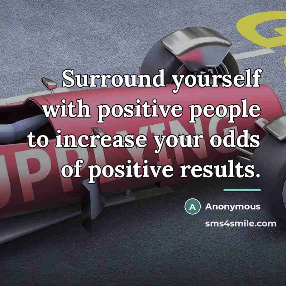 “Surround yourself with positive people to increase your odds of…” quote by Anonymous