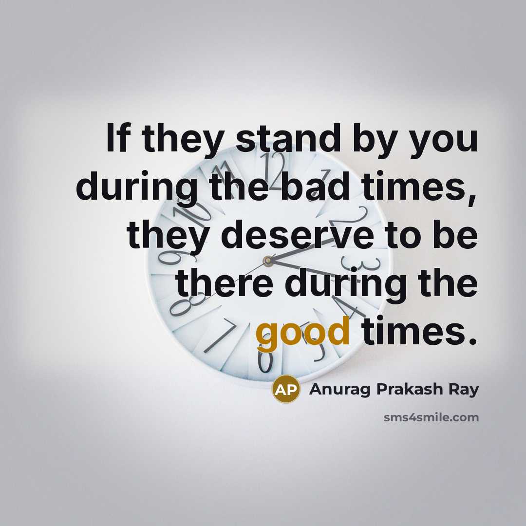“If they stand by you during the bad times, they…” quote by Anurag Prakash Ray