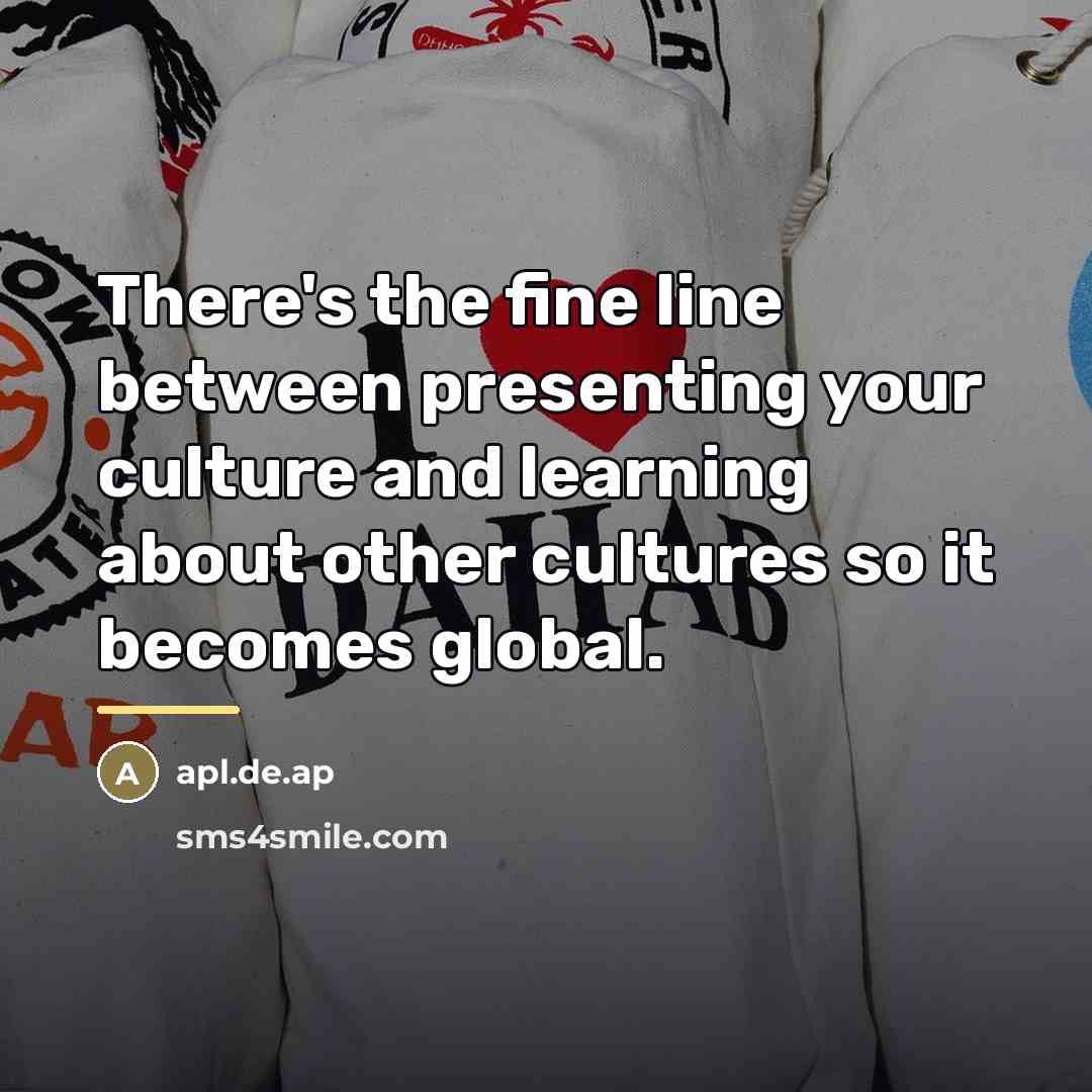 “There's the fine line between presenting your culture and learning…” quote by apl.de.ap