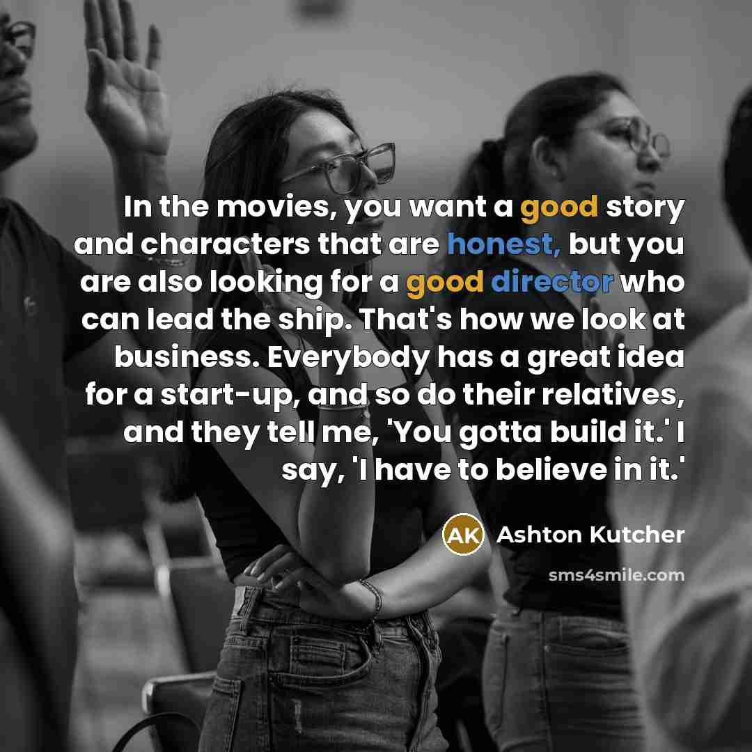 “In the movies, you want a good story and characters…” quote by Ashton Kutcher