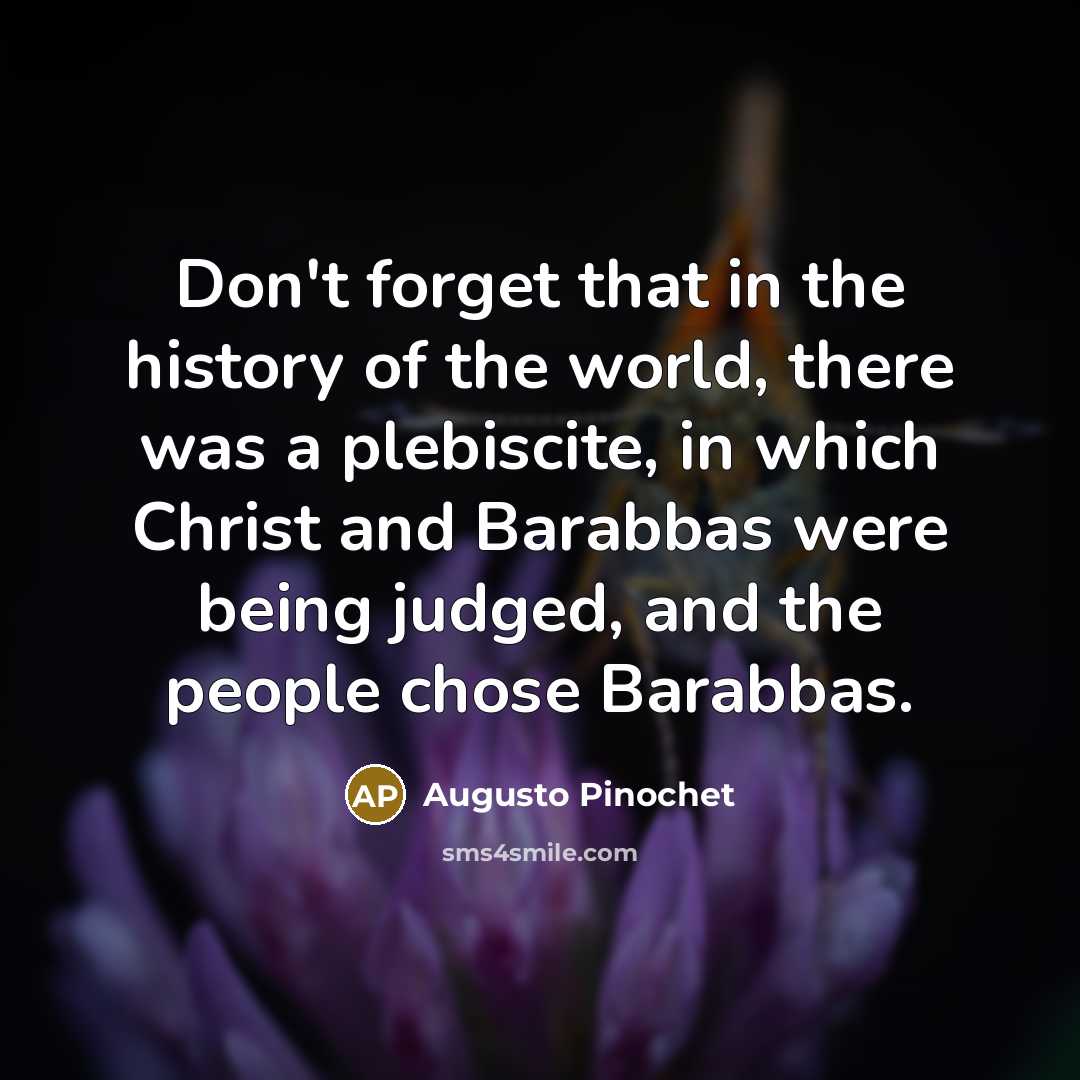 “Don't forget that in the history of the world, there…” quote by Augusto Pinochet