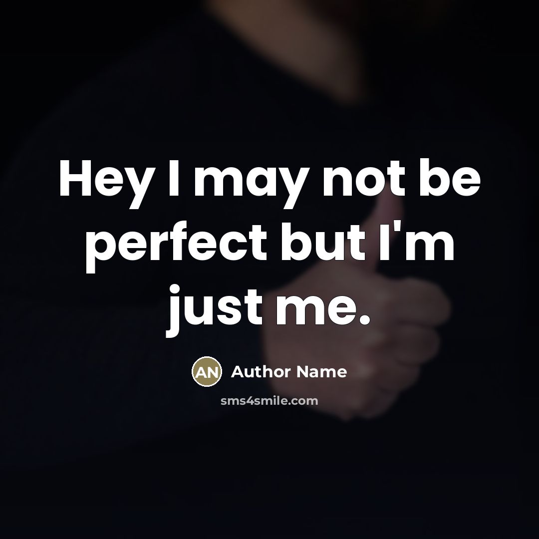 “Hey I may not be perfect but I'm just me.…” quote by Author Name