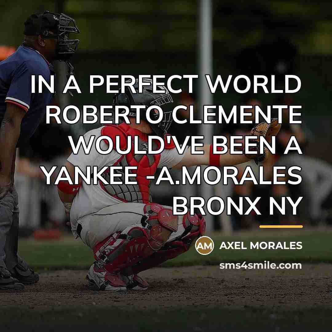 “IN A PERFECT WORLD ROBERTO CLEMENTE WOULD'VE BEEN A YANKEE…” quote by Axel Morales