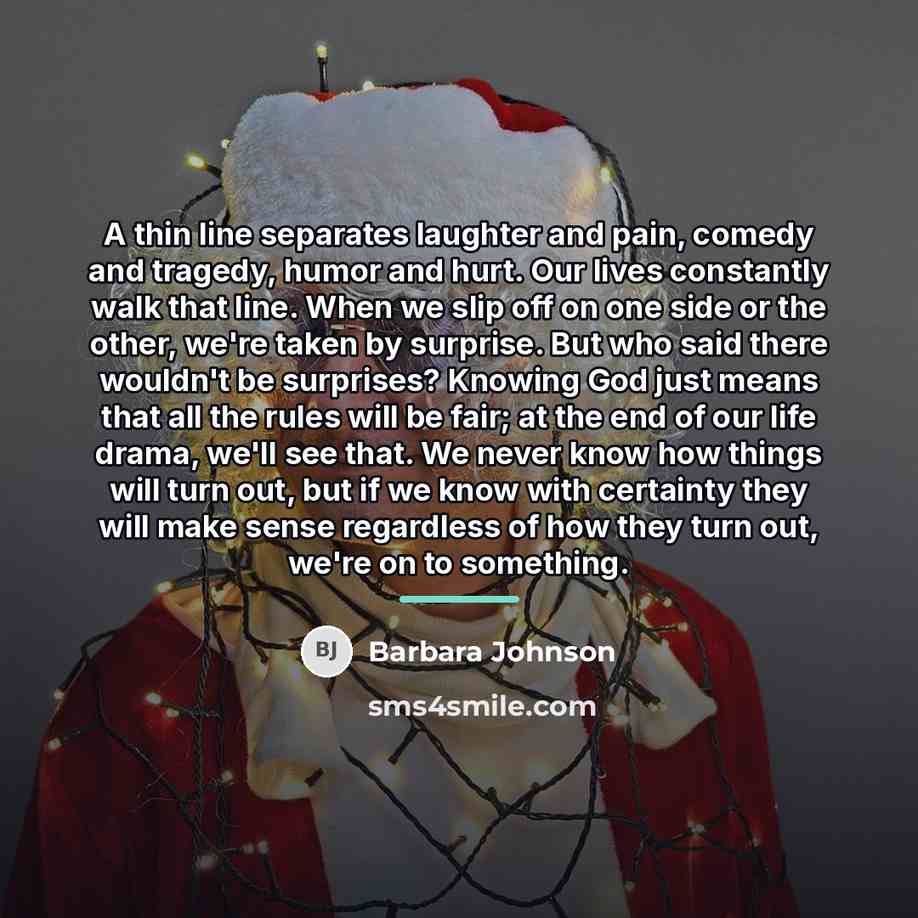 “A thin line separates laughter and pain, comedy and tragedy,…” quote by Barbara Johnson