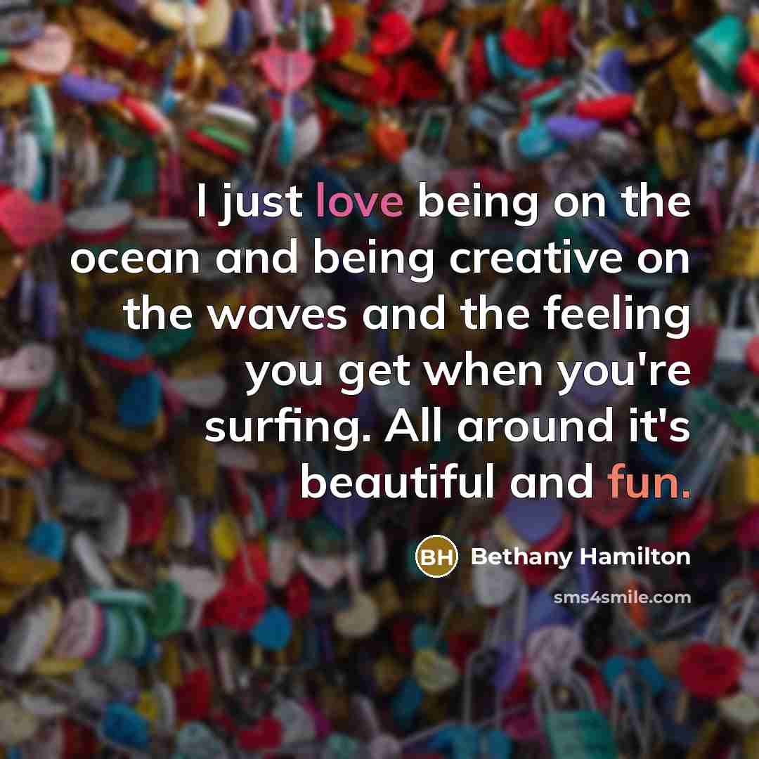 “I just love being on the ocean and being creative…” quote by Bethany Hamilton