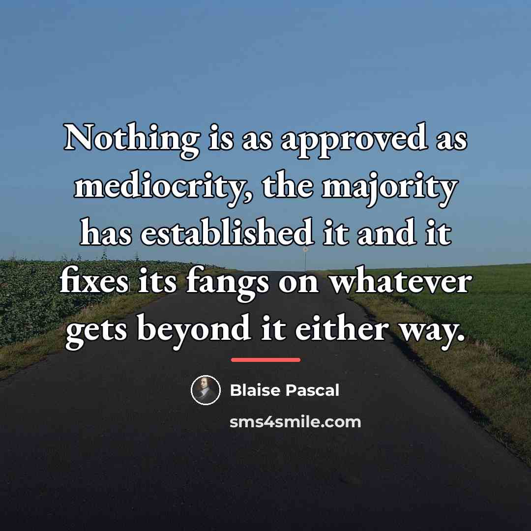 “Nothing is as approved as mediocrity, the majority has established…” quote by Blaise Pascal