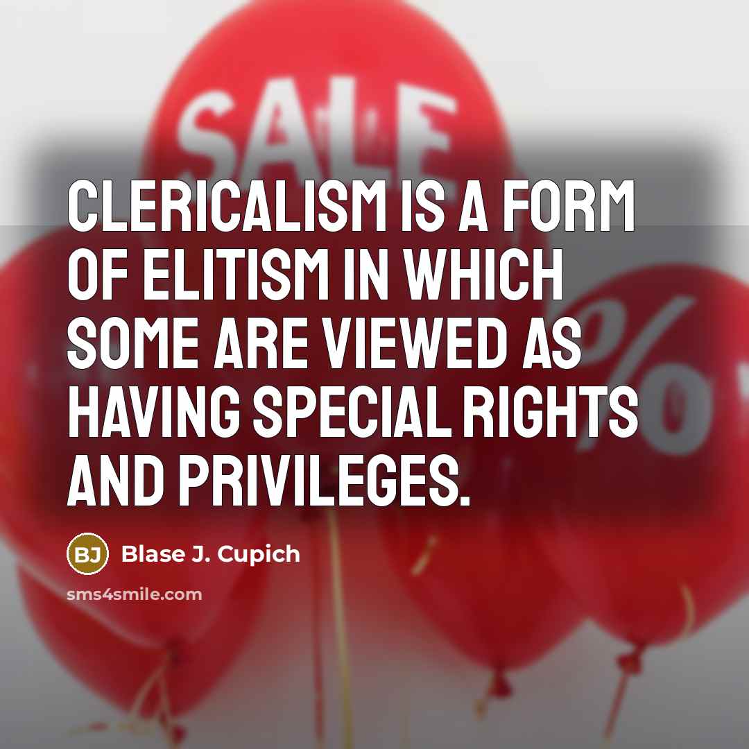 “Clericalism is a form of elitism in which some are viewed as having special rights and privileges.” quote by Blase J. Cupich