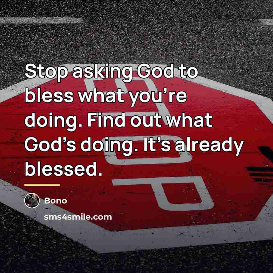 “Stop asking God to bless what you're doing. Find out…” quote by Bono