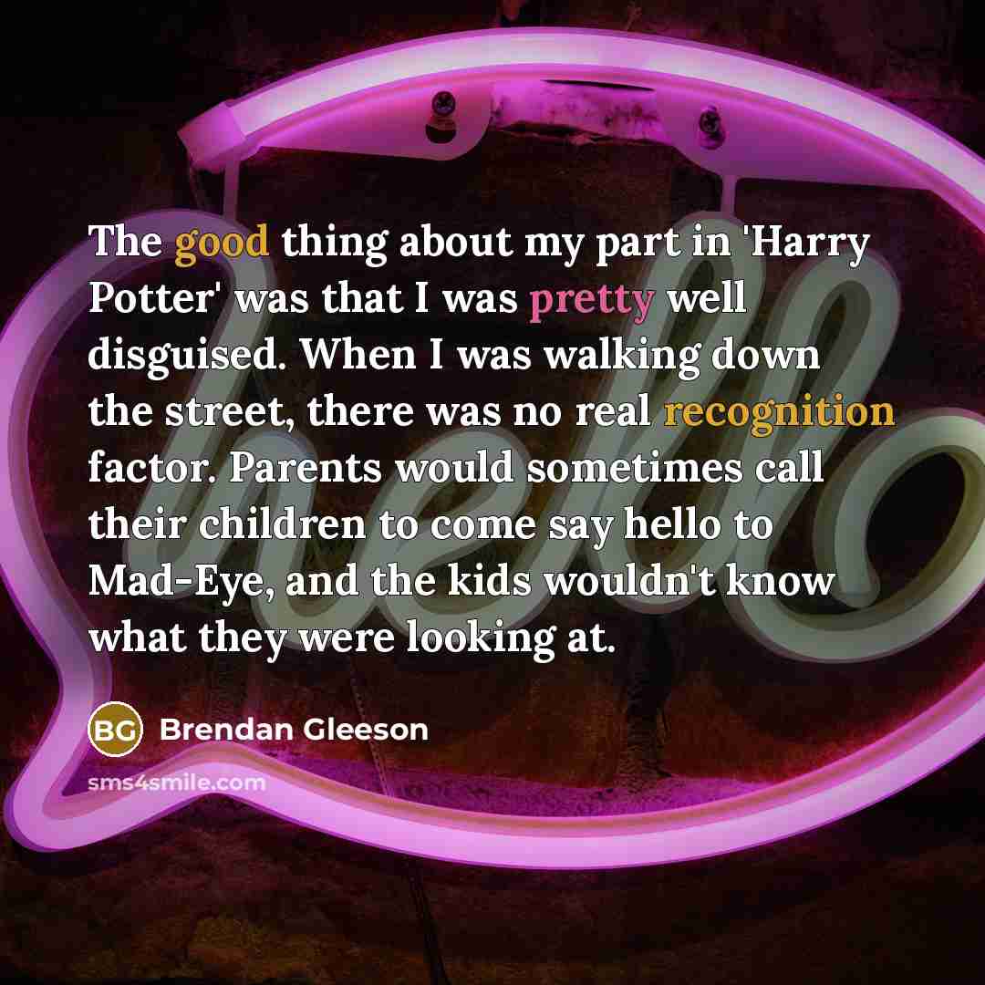 “The good thing about my part in 'Harry Potter' was…” quote by Brendan Gleeson
