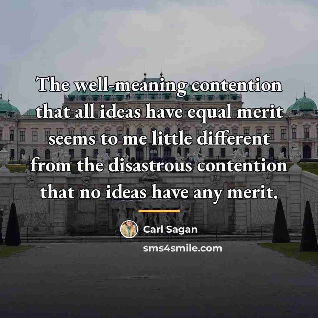“The well-meaning contention that all ideas have equal merit seems…” quote by Carl Sagan