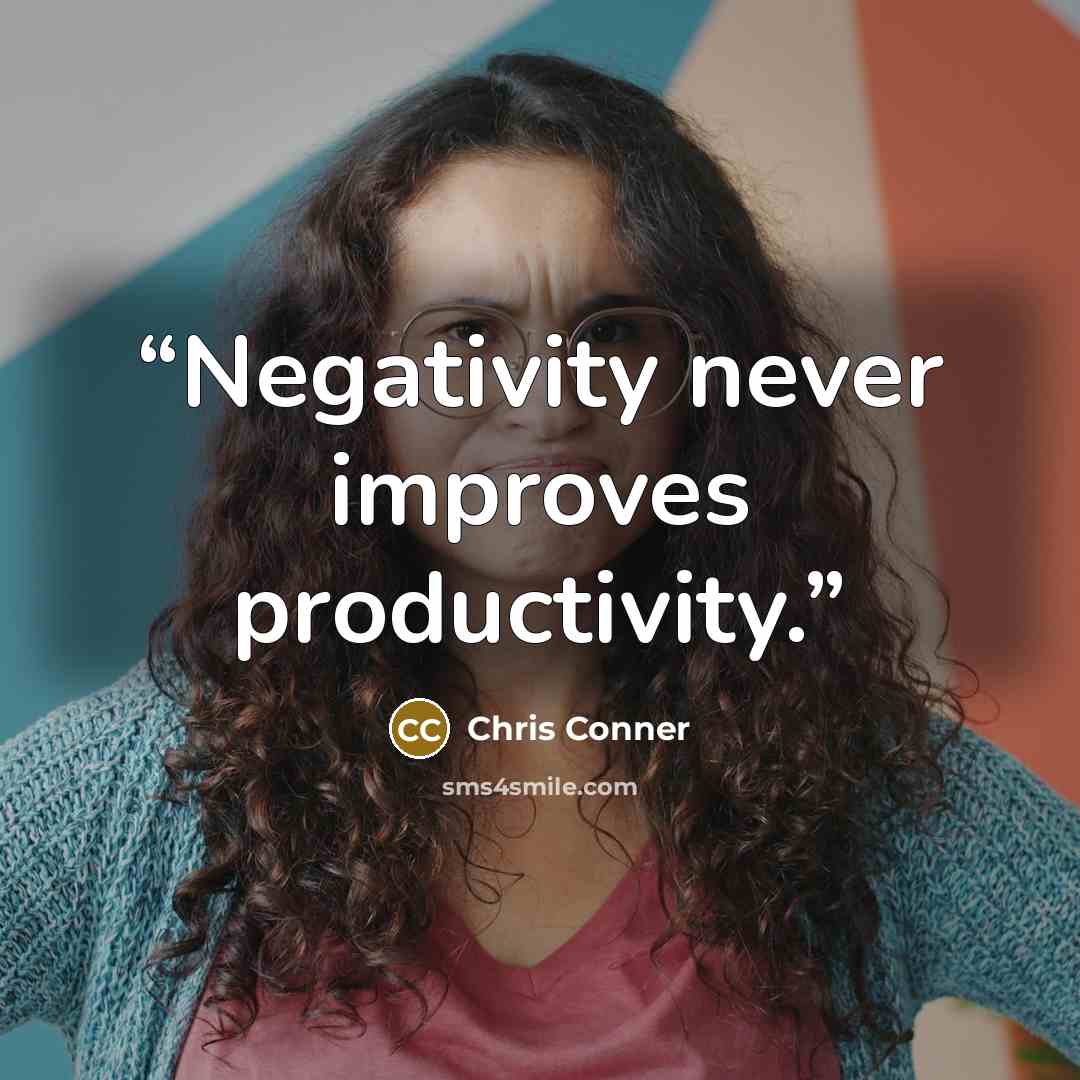 “Negativity never improves productivity.” quote by Chris Conner