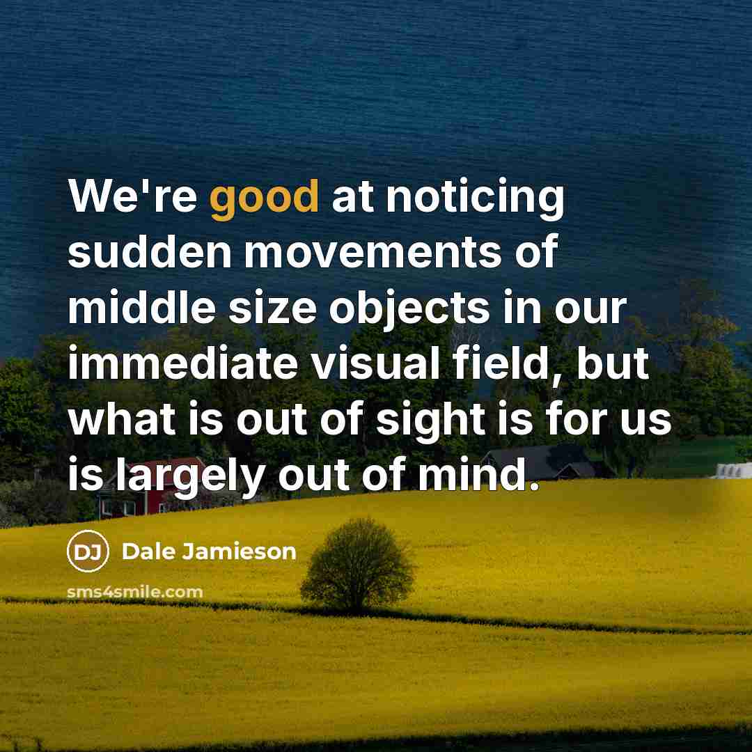 “We're good at noticing sudden movements of middle size objects…” quote by Dale Jamieson