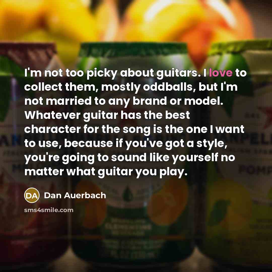 “I'm not too picky about guitars. I love to collect…” quote by Dan Auerbach
