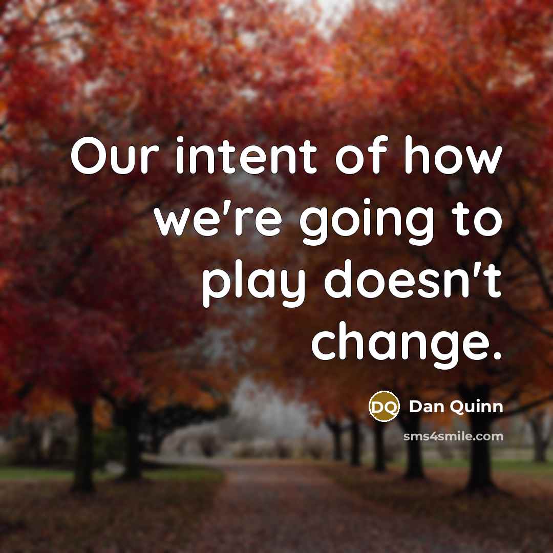 “Our intent of how we're going to play doesn't change.…” quote by Dan Quinn