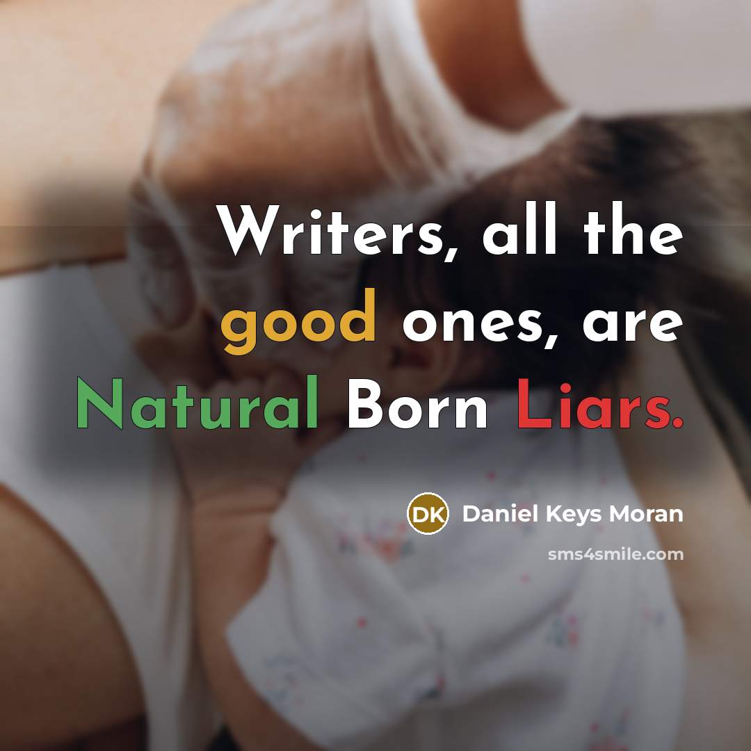 “Writers, all the good ones, are Natural Born Liars.…” quote by Daniel Keys Moran
