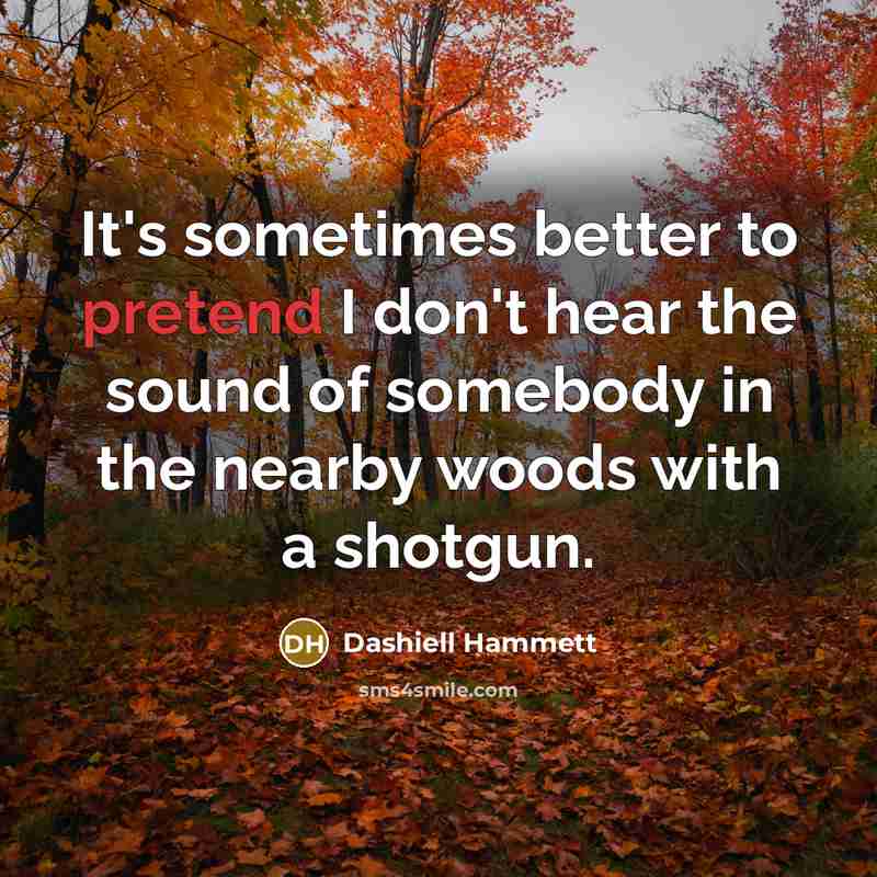 “It's sometimes better to pretend I don't hear the sound…” quote by Dashiell Hammett
