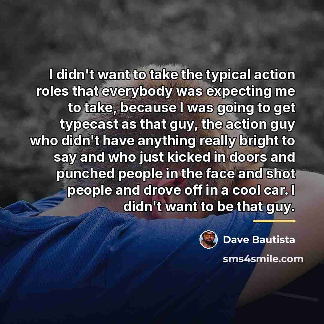 “I didn't want to take the typical action roles that…” quote by Dave Bautista