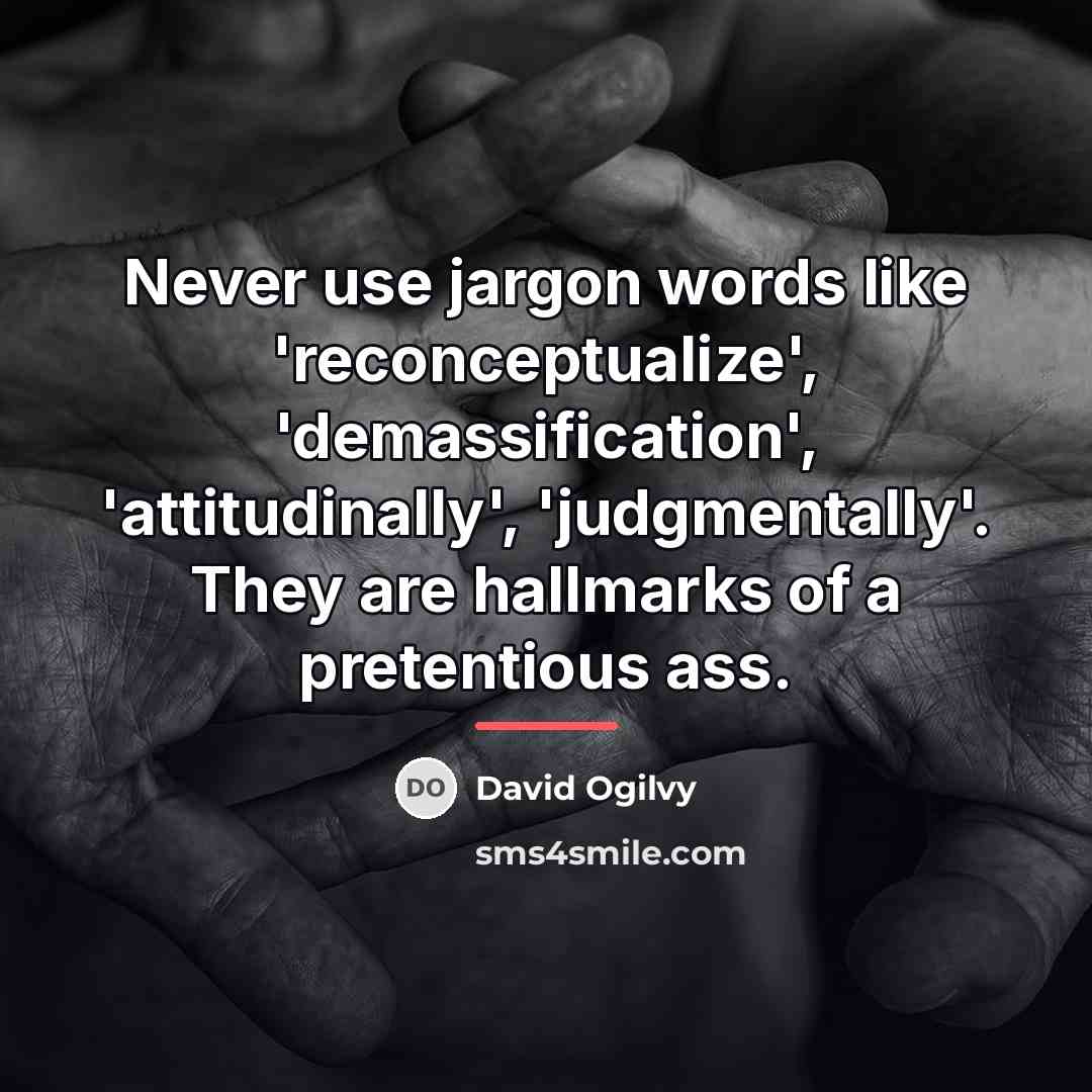 “Never use jargon words like 'reconceptualize', 'demassification', 'attitudinally', 'judgmentally'. They…” quote by David Ogilvy