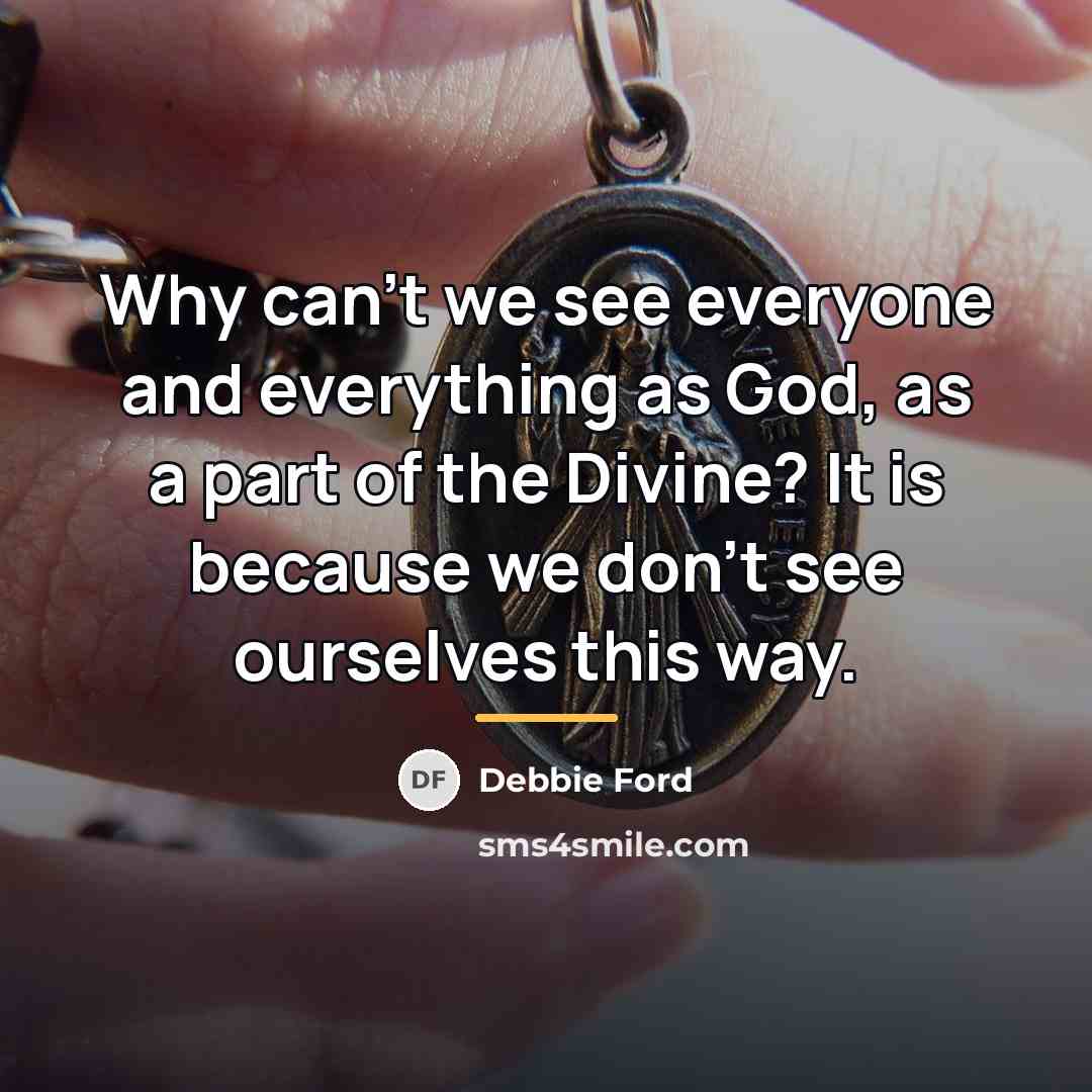“Why can't we see everyone and everything as God, as…” quote by Debbie Ford
