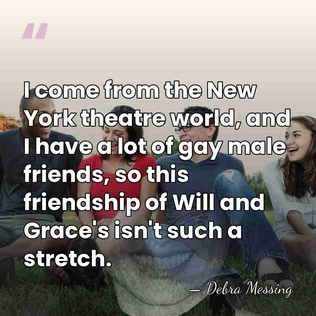 I come from the New York theatre world, and I have a&hellip; - Debra Messing