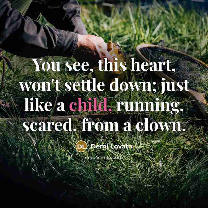 “You see, this heart, won't settle down; just like a…” quote by Demi Lovato