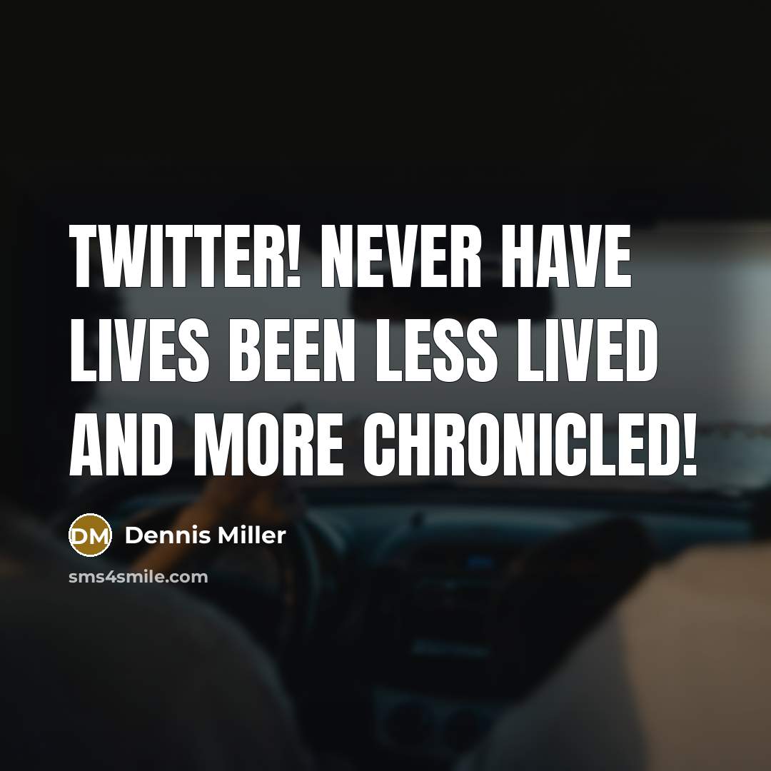 “Twitter! Never have lives been less lived and more chronicled!…” quote by Dennis Miller