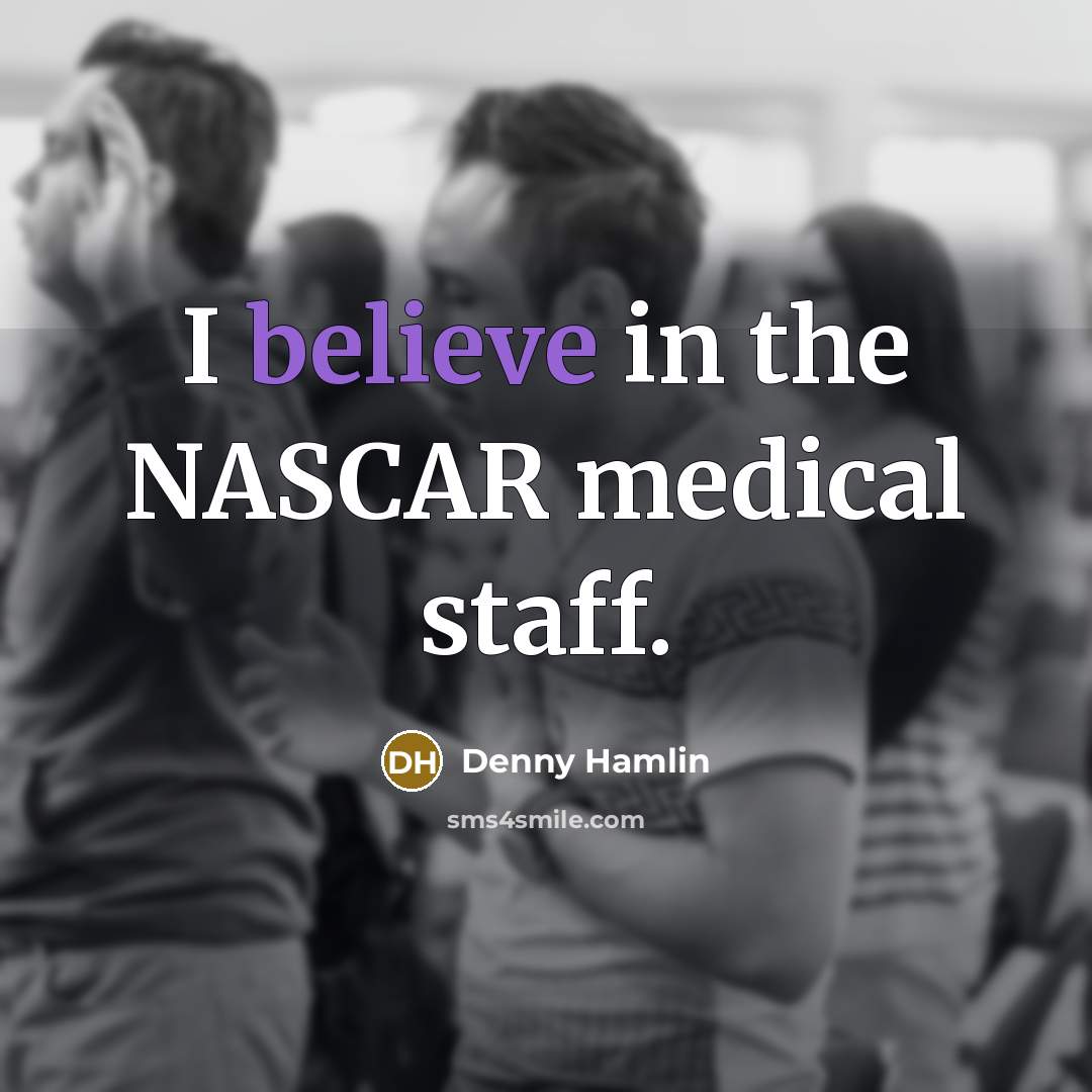 “I believe in the NASCAR medical staff.…” quote by Denny Hamlin