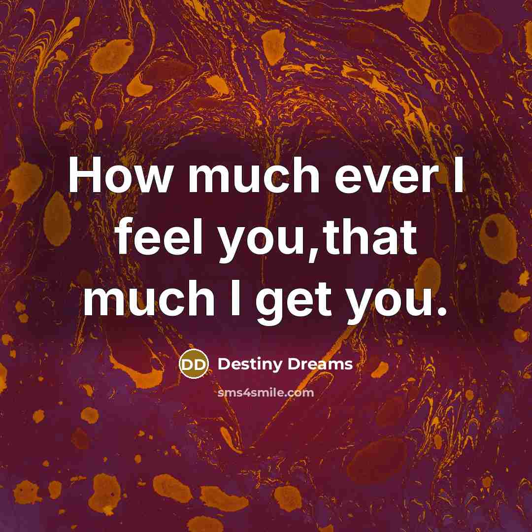 “How much ever I feel you,that much I get you.…” quote by Destiny Dreams