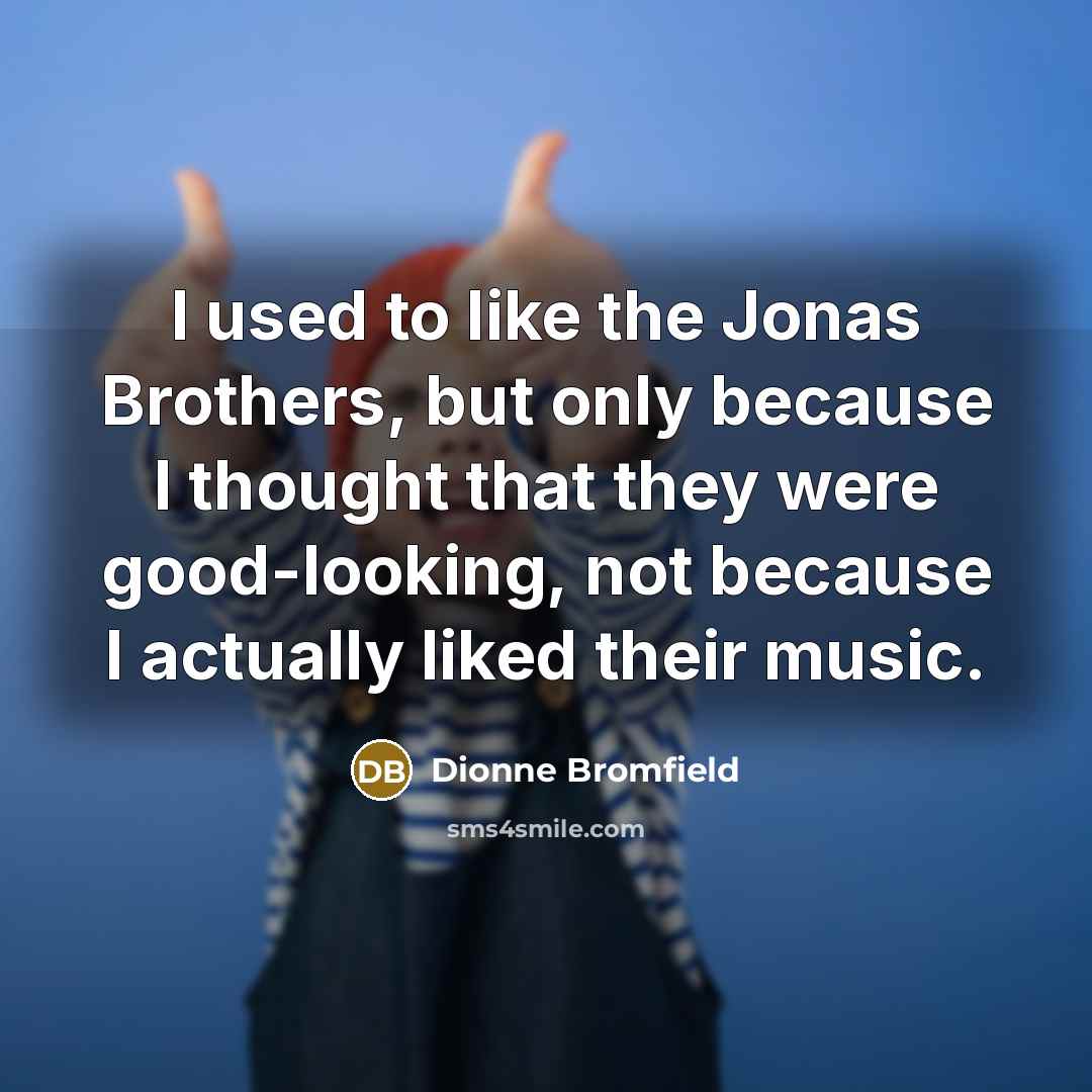 “I used to like the Jonas Brothers, but only because…” quote by Dionne Bromfield