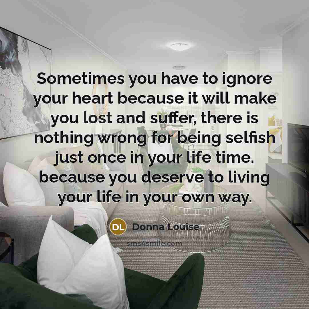 “Sometimes you have to ignore your heart because it will…” quote by Donna Louise
