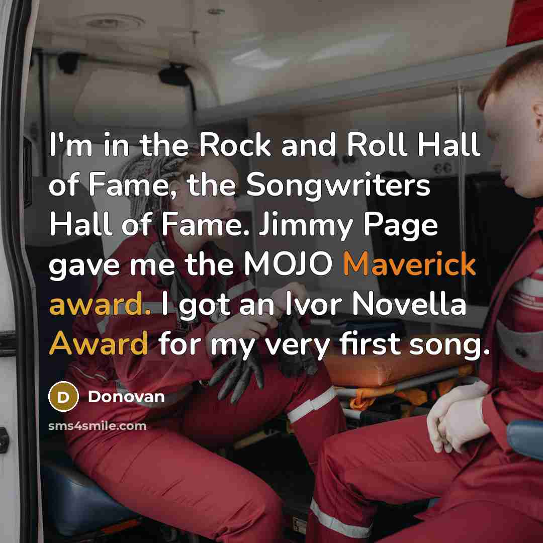 “I'm in the Rock and Roll Hall of Fame, the…” quote by Donovan