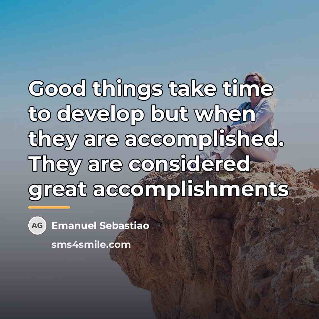 “Good things take time to develop but when they are…” quote by Emanuel Sebastiao