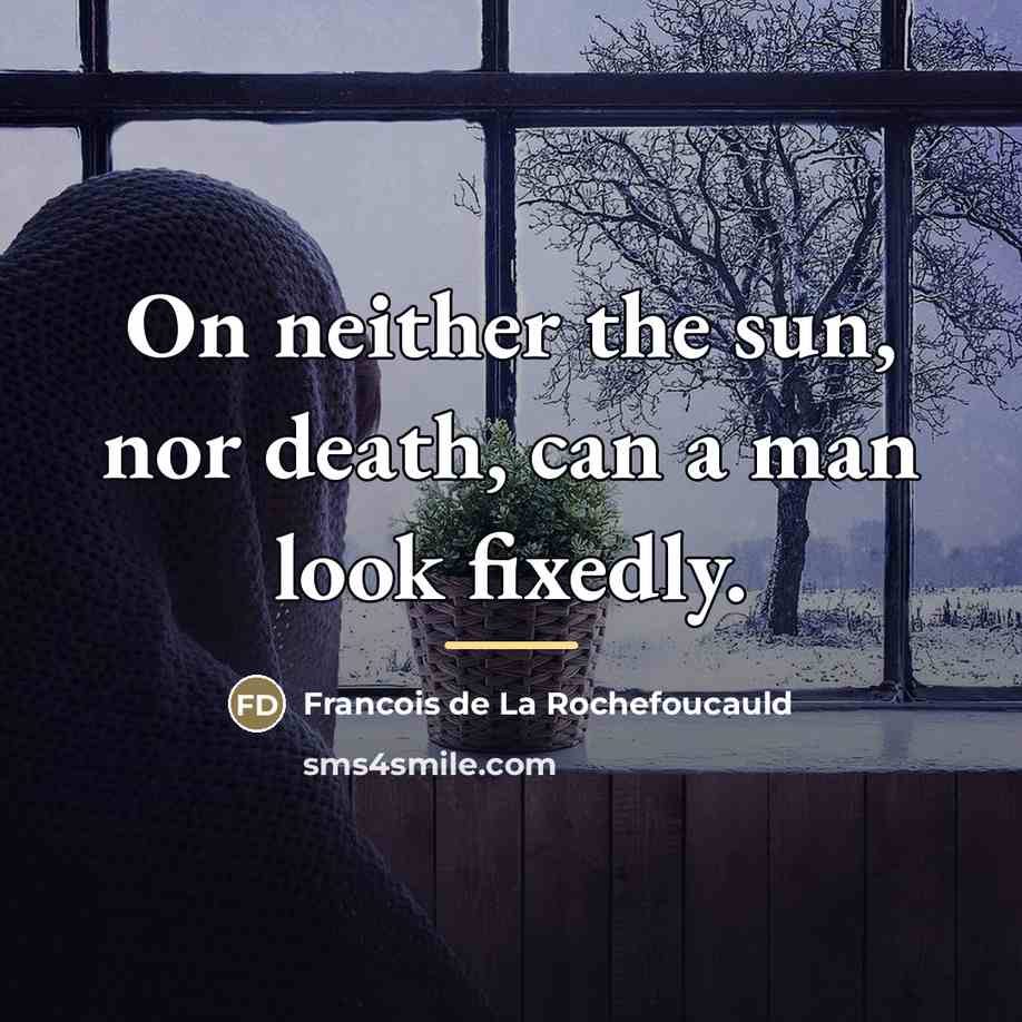 “On neither the sun, nor death, can a man look…” quote by Francois de La Rochefoucauld