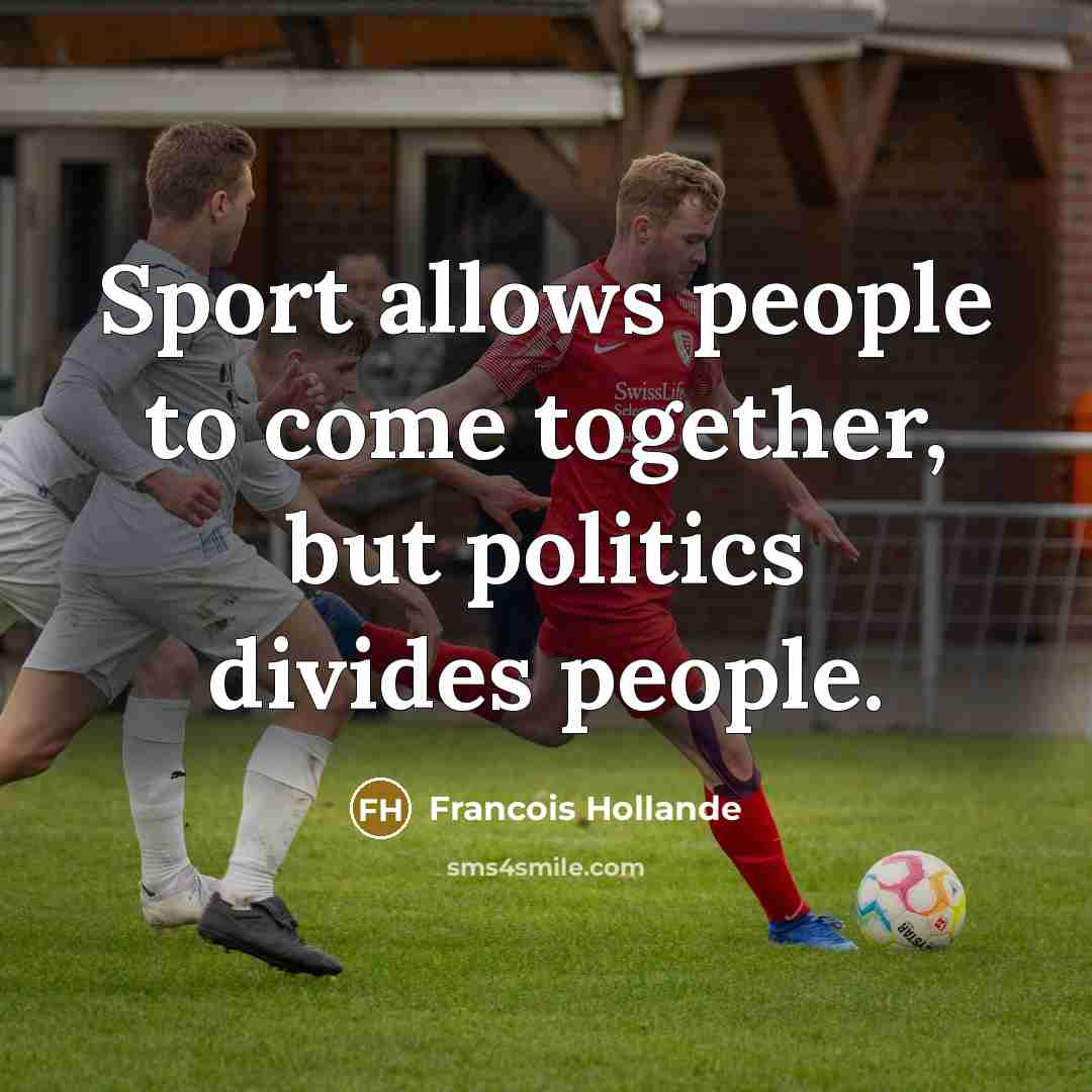 “Sport allows people to come together, but politics divides people.…” quote by Francois Hollande