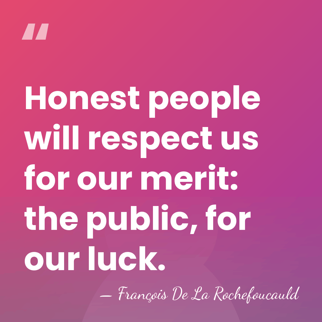 Honest people will respect us for our merit: the public, for our&hellip; - Francois de La Rochefoucauld