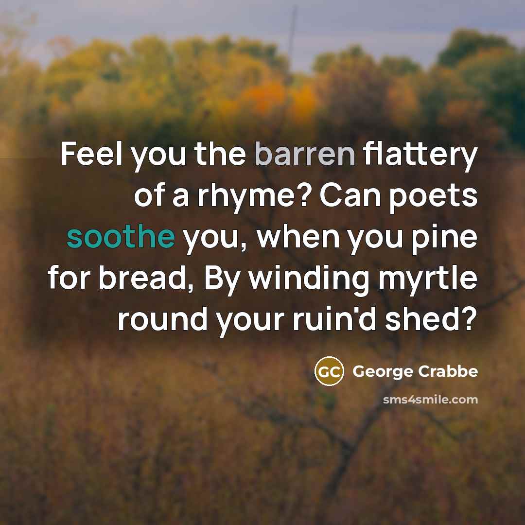 “Feel you the barren flattery of a rhyme? Can poets…” quote by George Crabbe