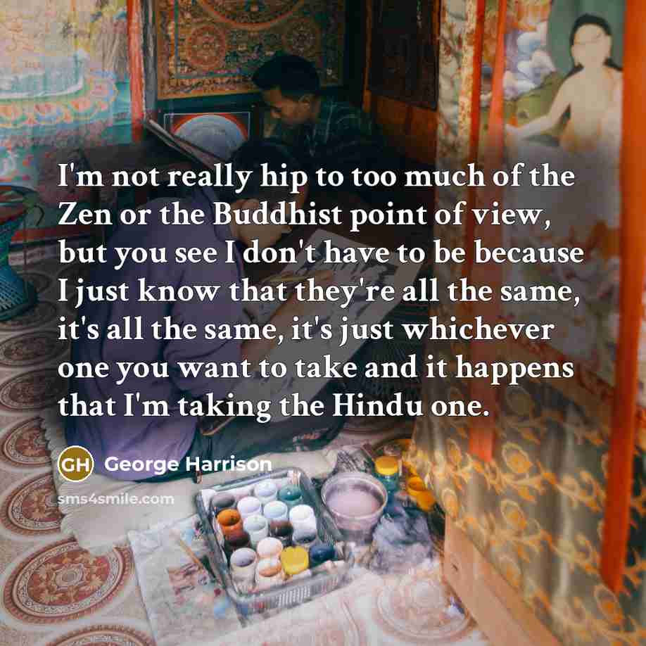 “I'm not really hip to too much of the Zen…” quote by George Harrison