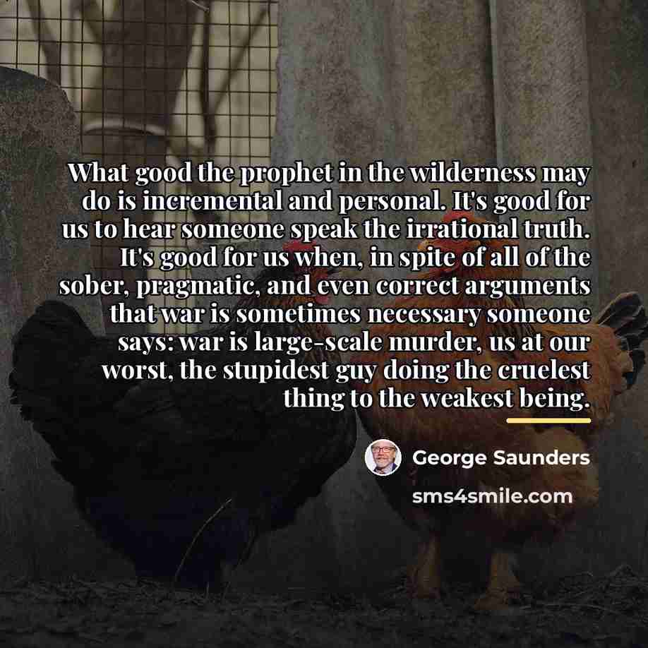 “What good the prophet in the wilderness may do is…” quote by George Saunders