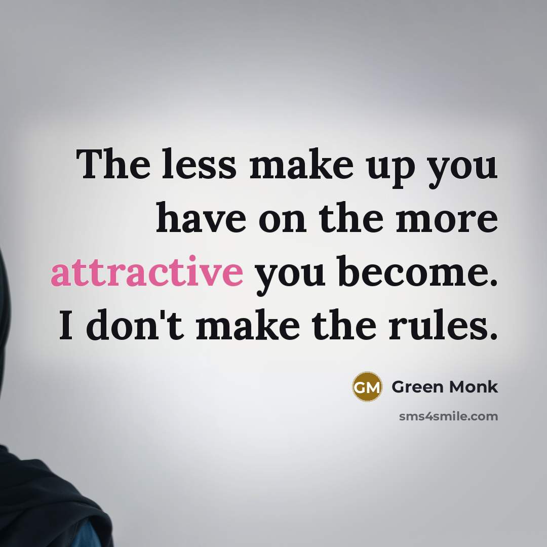 “The less make up you have on the more attractive you become. I don't make the rules.” quote by Green Monk